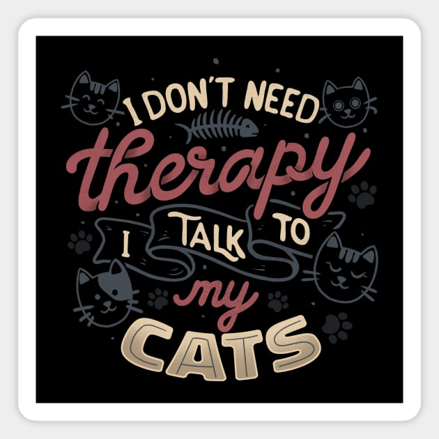 I Don’t Need Therapy I Talk To My Cats by Tobe Fonseca Magnet by Tobe_Fonseca